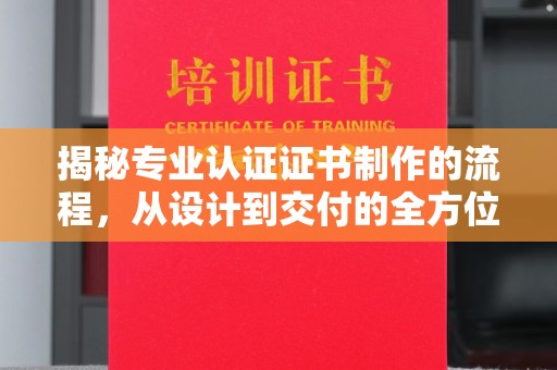 尧都揭秘专业认证证书制作的流程，从设计到交付的全方位解析