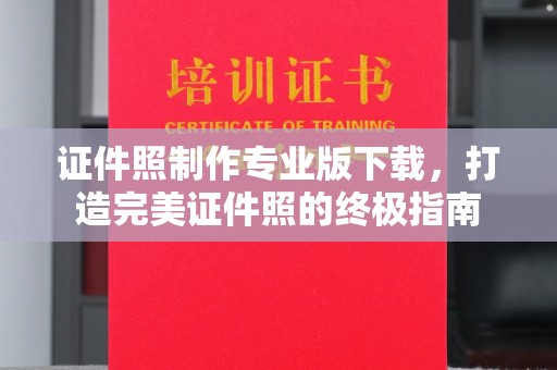 尧都证件照制作专业版下载，打造完美证件照的终极指南