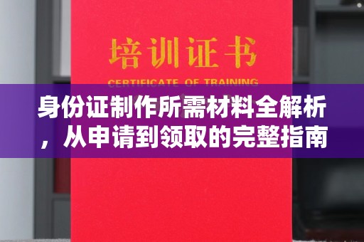 尧都身份证制作所需材料全解析，从申请到领取的完整指南