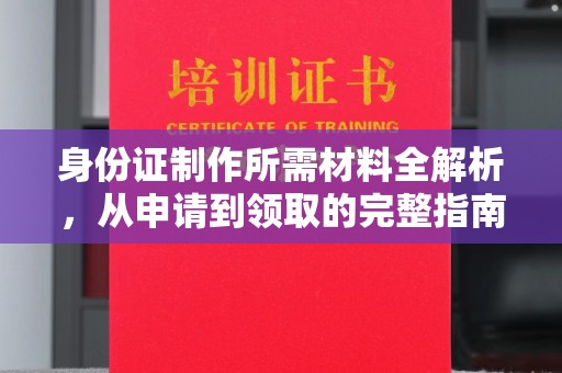 尧都身份证制作所需材料全解析，从申请到领取的完整指南