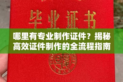尧都哪里有专业制作证件？揭秘高效证件制作的全流程指南