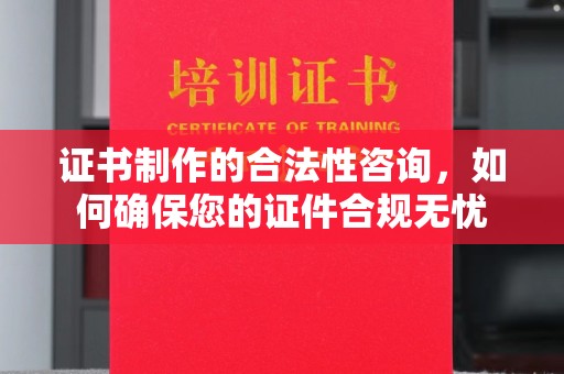 尧都证书制作的合法性咨询，如何确保您的证件合规无忧