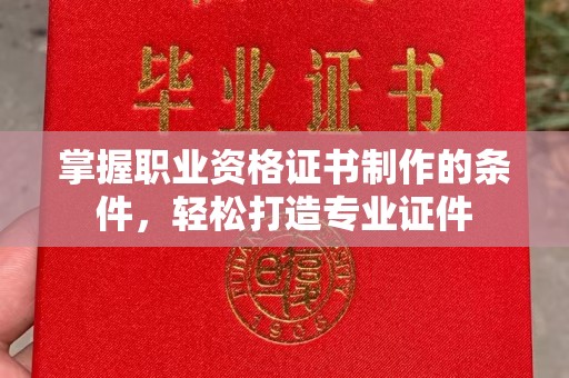 尧都掌握职业资格证书制作的条件，轻松打造专业证件