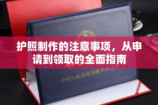 尧都护照制作的注意事项，从申请到领取的全面指南