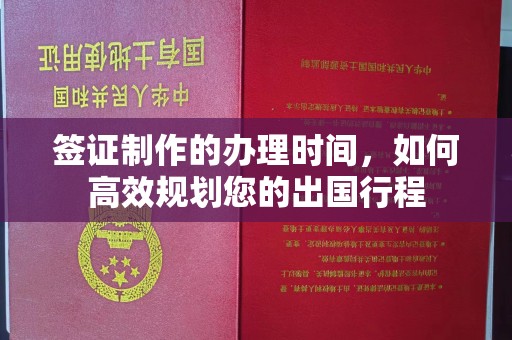 尧都签证制作的办理时间，如何高效规划您的出国行程